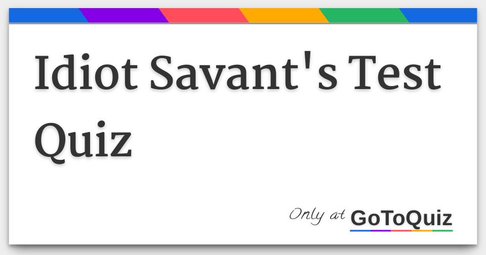 Idiot Savant's Test Quiz