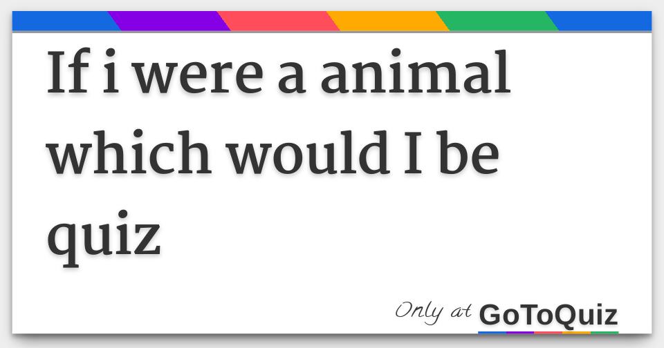 If I Were a Animal Which Would I Be Quiz