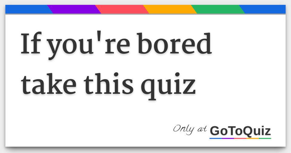 ARE YOU BORED TAKE THIS QUIZ WHAT SHOULD I DO RIGHT NOW visual data 5
