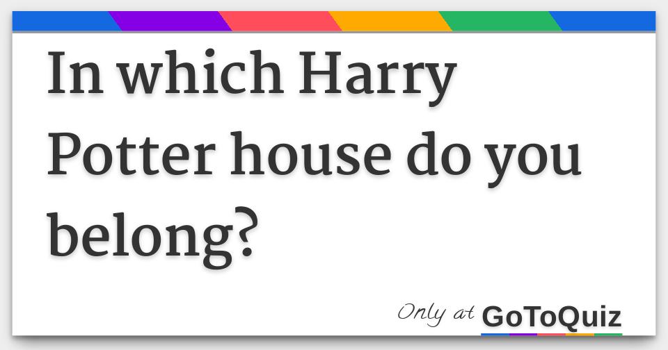 In which Harry Potter house do you belong?