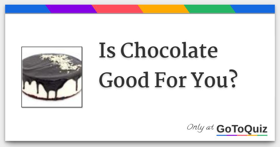 Is Chocolate Good For You?