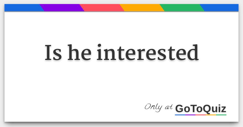 Is he interested in you?