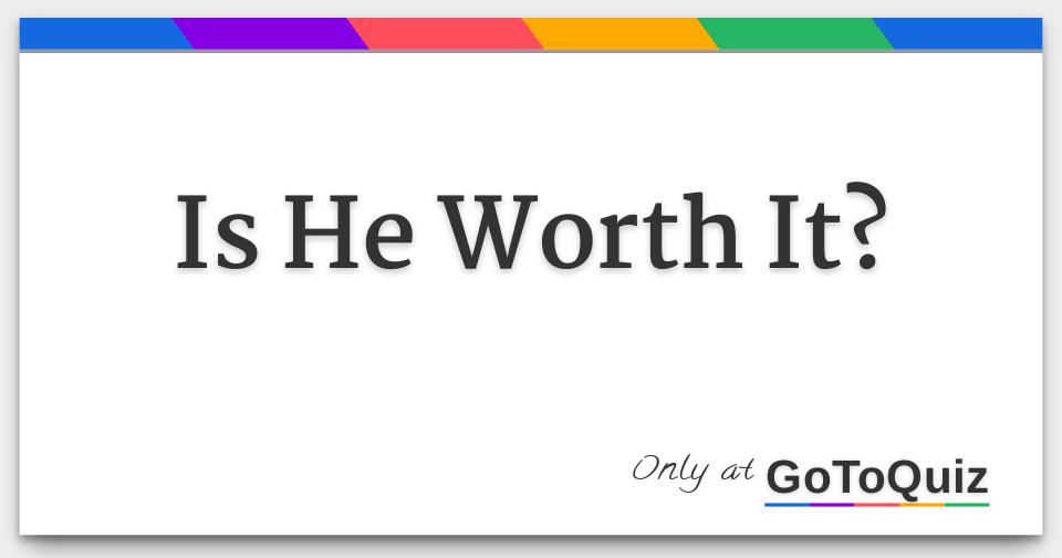 Is he worth it?