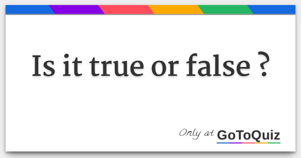 Is it true or false