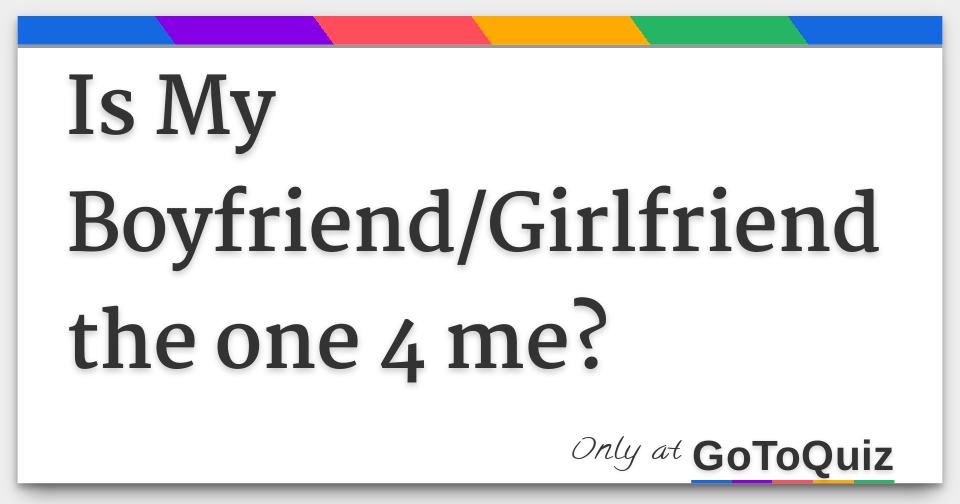 Is My Boyfriend/Girlfriend the one 4 me?