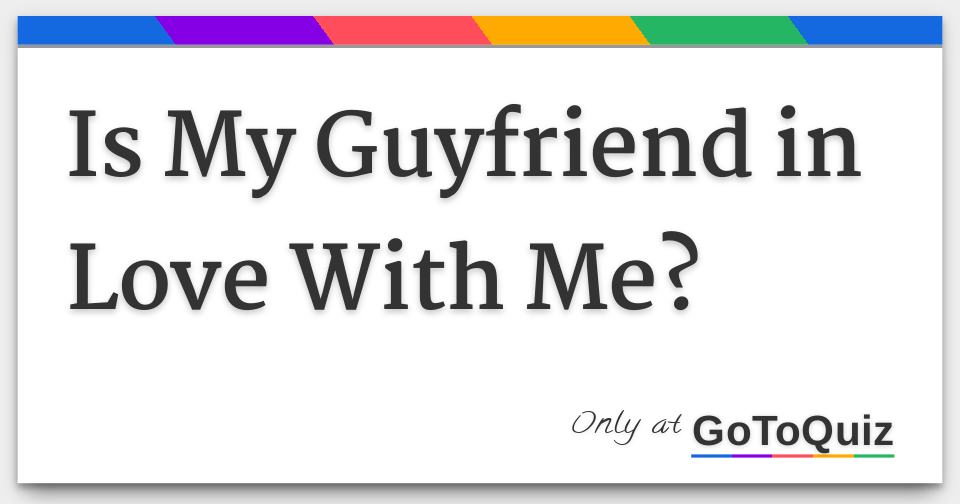 Is My Guyfriend in Love With Me?