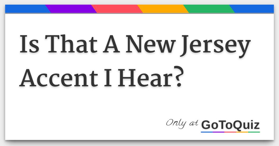 Is That A New Jersey Accent I Hear?