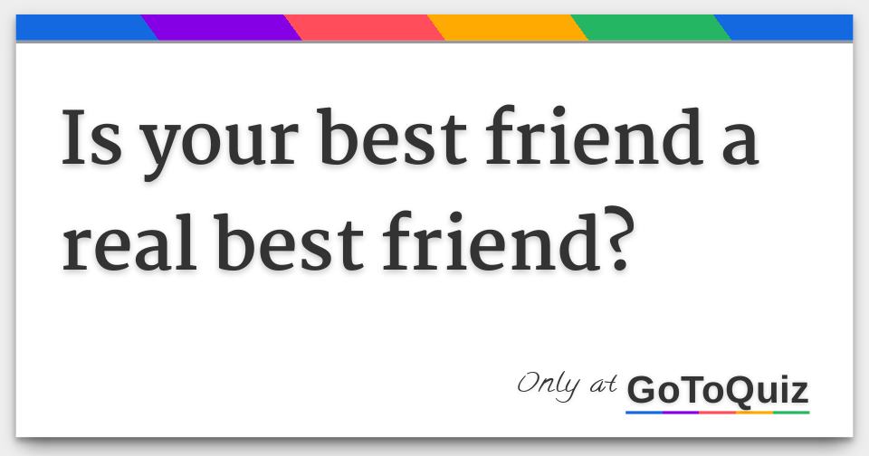 Is your best friend a real best friend?
