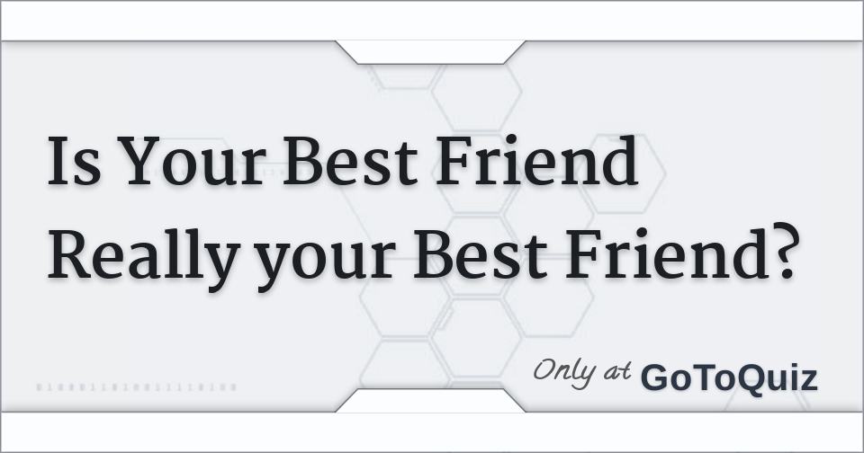 Is Your Best Friend Really your Best Friend?