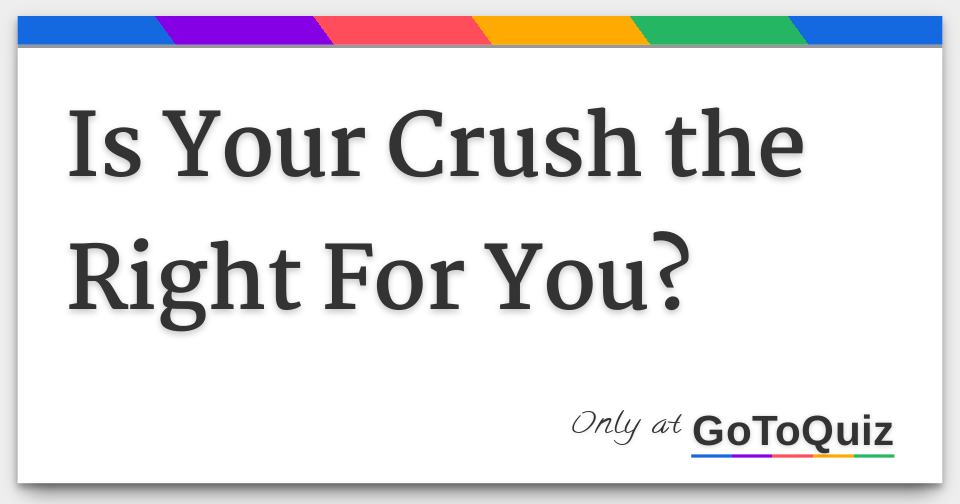 Is your crush the right for you