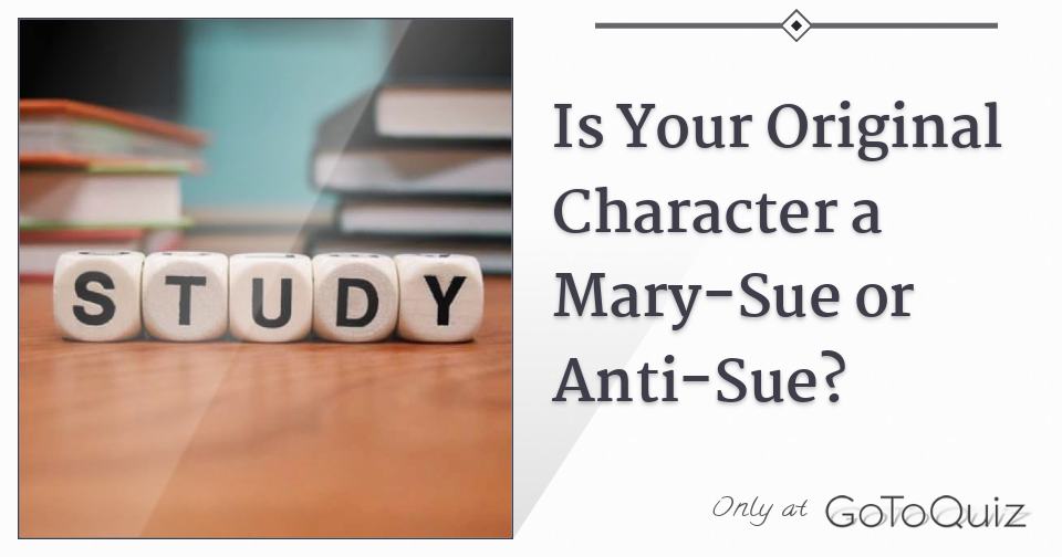 Is Your Original Character A Mary Sue Or Anti Sue