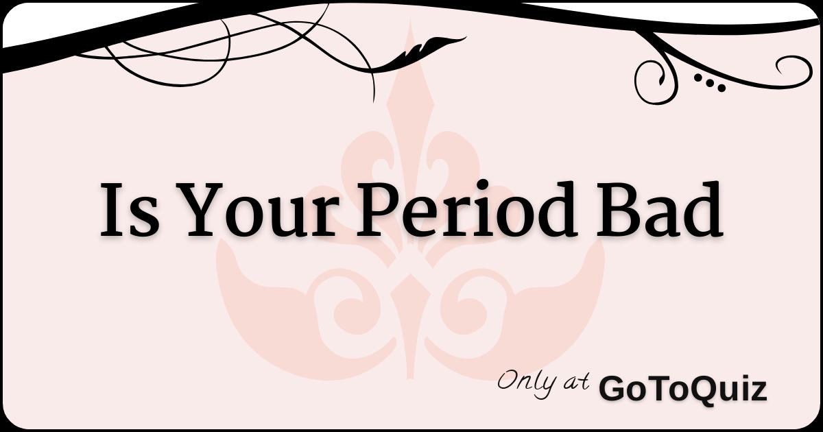 Is Your Period Bad