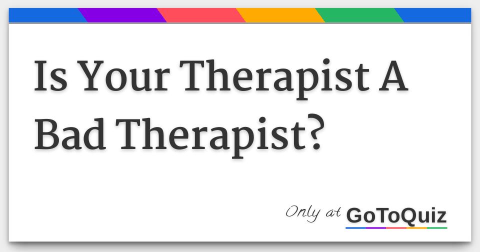 Is Your Therapist A Bad Therapist?