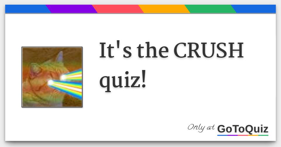 it's the CRUSH quiz!
