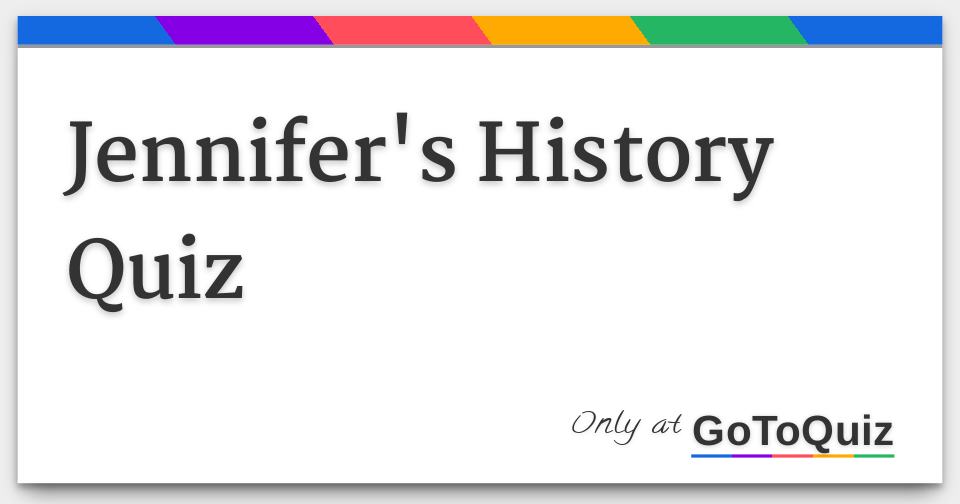 Jennifer s History Quiz