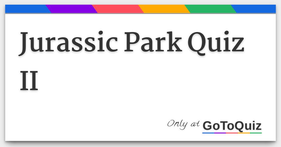 Jurassic Park Quiz II