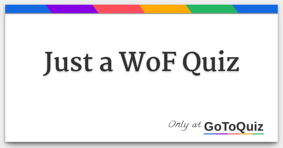 Just a WoF Quiz