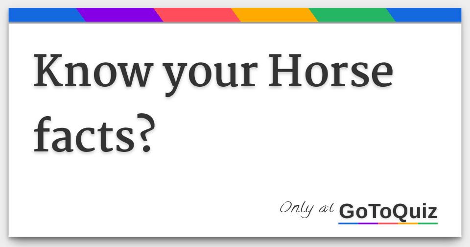 Know your Horse facts?