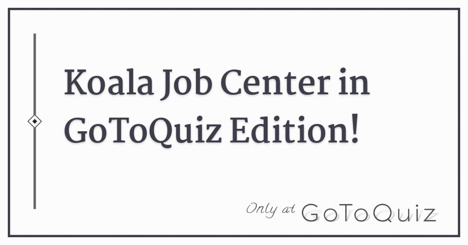 Koala Job Center In Gotoquiz Edition