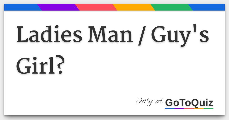 Ladies Man / Guy's Girl?