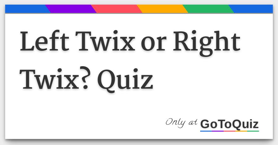 left twix or right