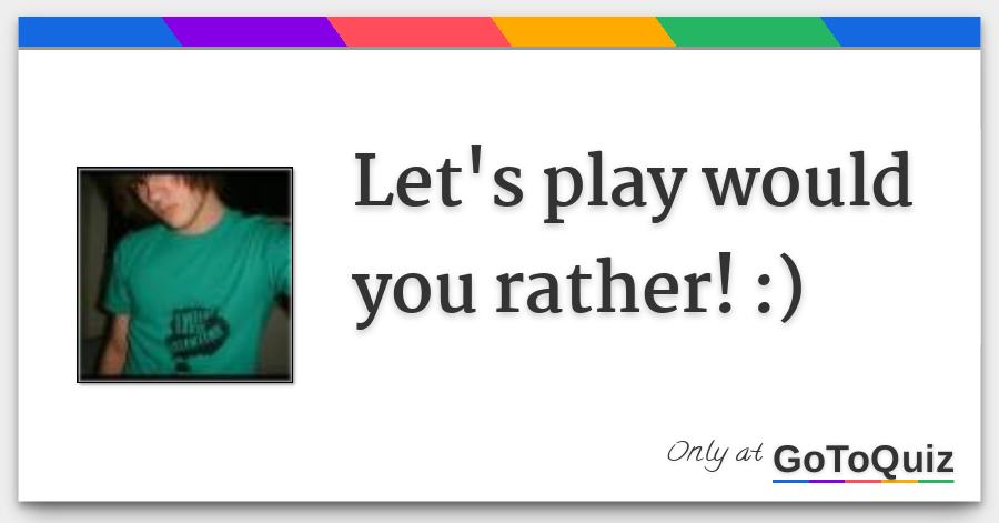 Let S Play Would You Rather - roblox would you rather questions
