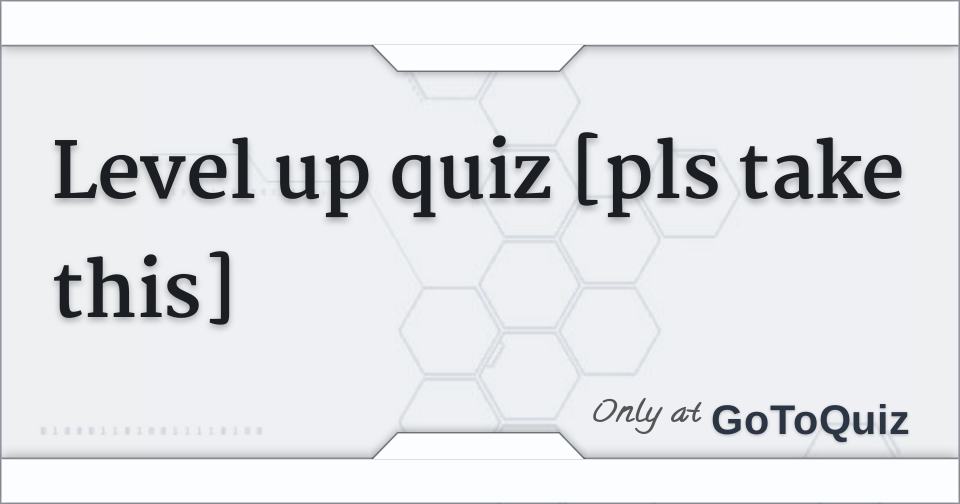 Level up quiz [pls take this]