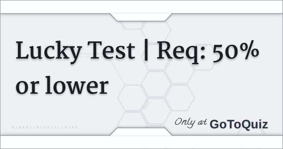 Luck Test Lucky Test | Req: 50% or lower
