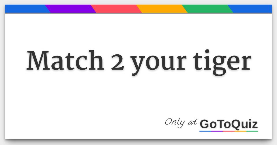 Match 2 your tiger