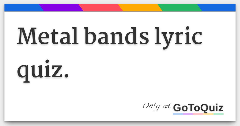 Metal bands lyric quiz.