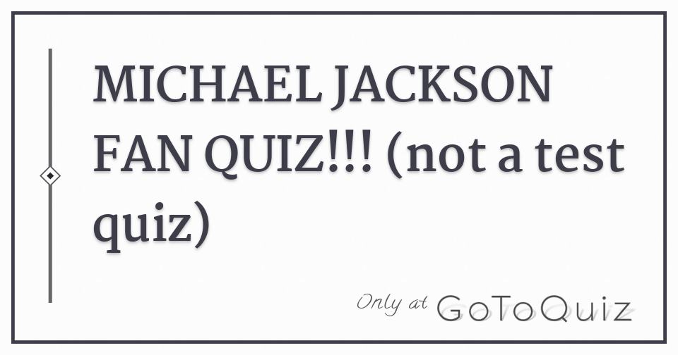MICHAEL JACKSON FAN QUIZ!!! (not a test quiz)