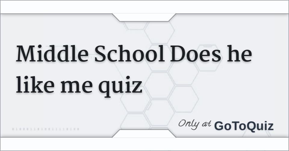 Middle School Does he like me quiz