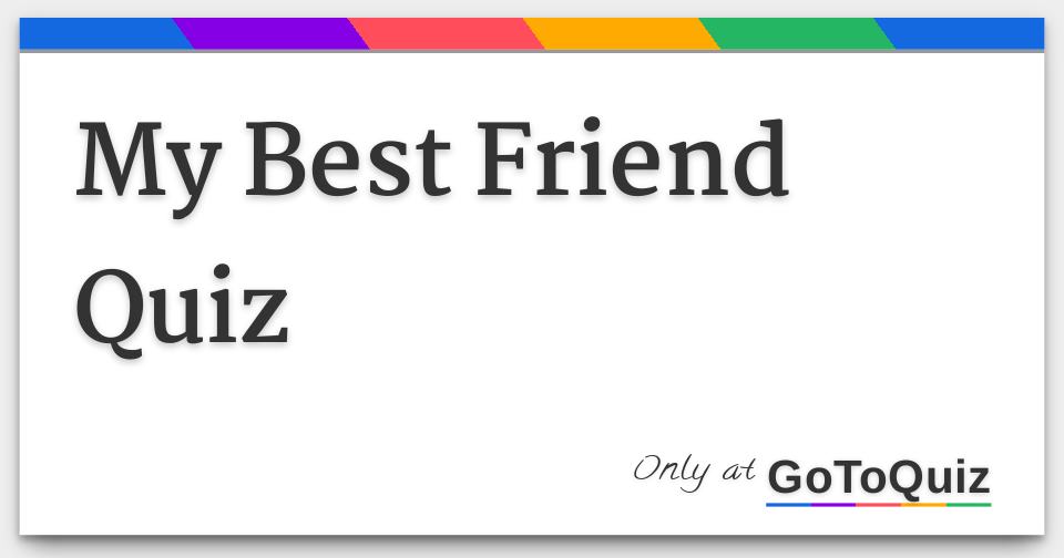 My Best Friend Quiz