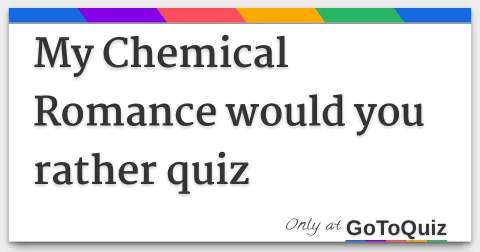My Chemical Romance would you rather quiz
