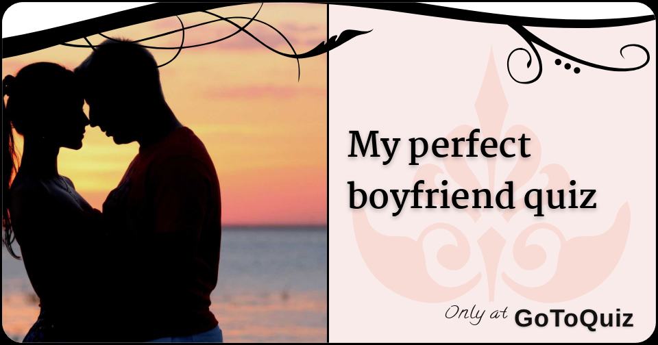 My perfect boyfriend quiz