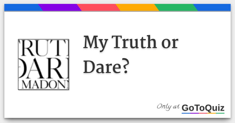 My Truth or Dare?
