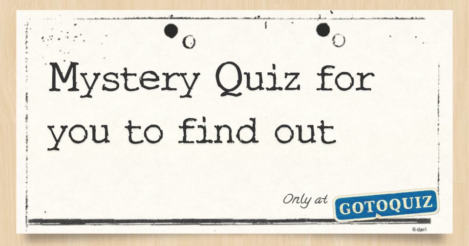 Mystery Quiz for you to find out