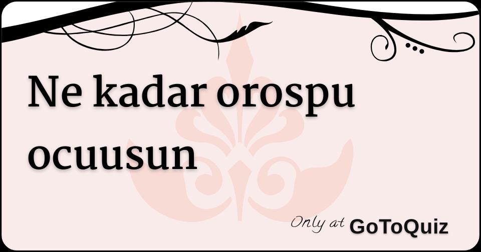 Ne kadar orospu ocuusun