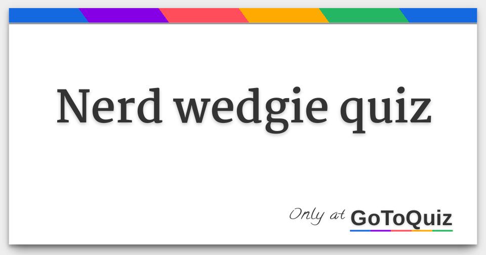 Nerd wedgie quiz