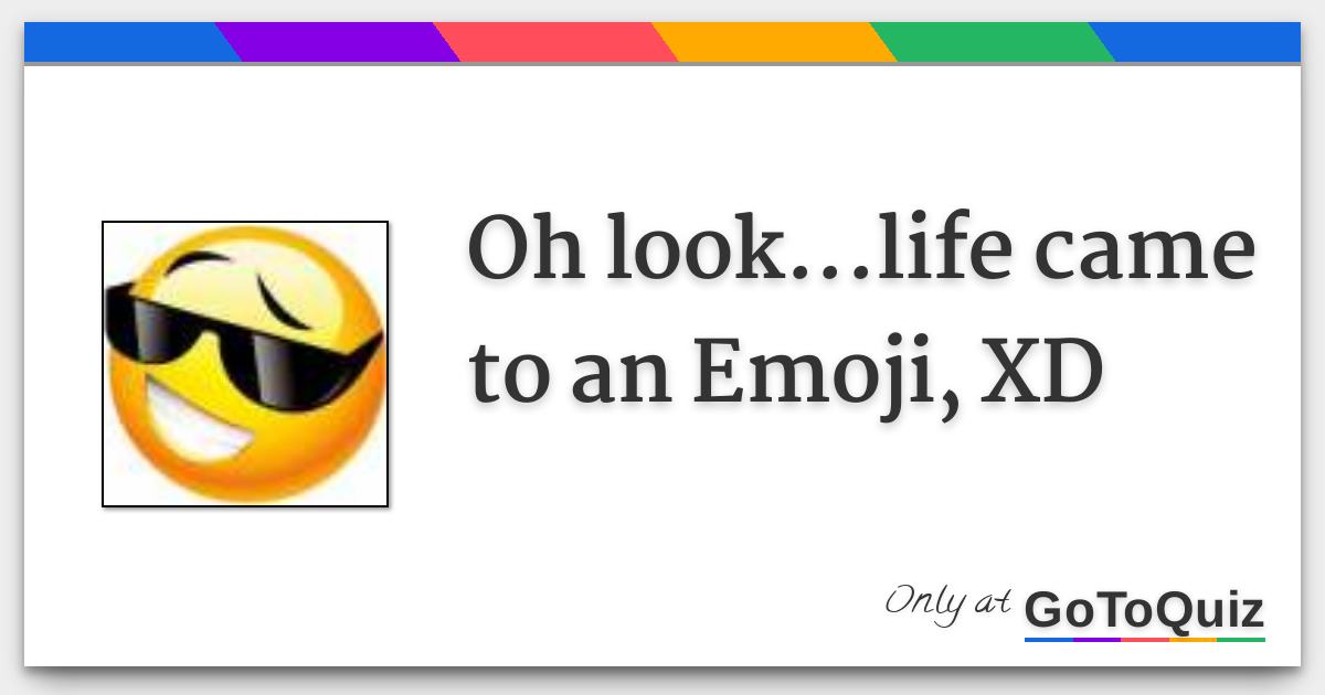 Oh look...life came to an Emoji, XD
