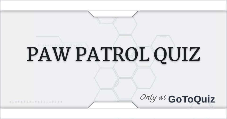 PAW PATROL QUIZ