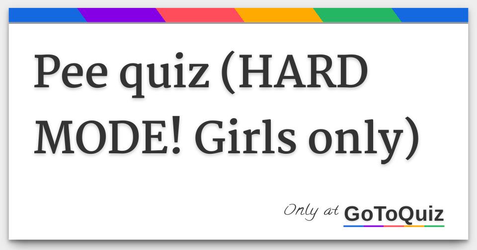 Pee quiz (HARD MODE! Girls only)