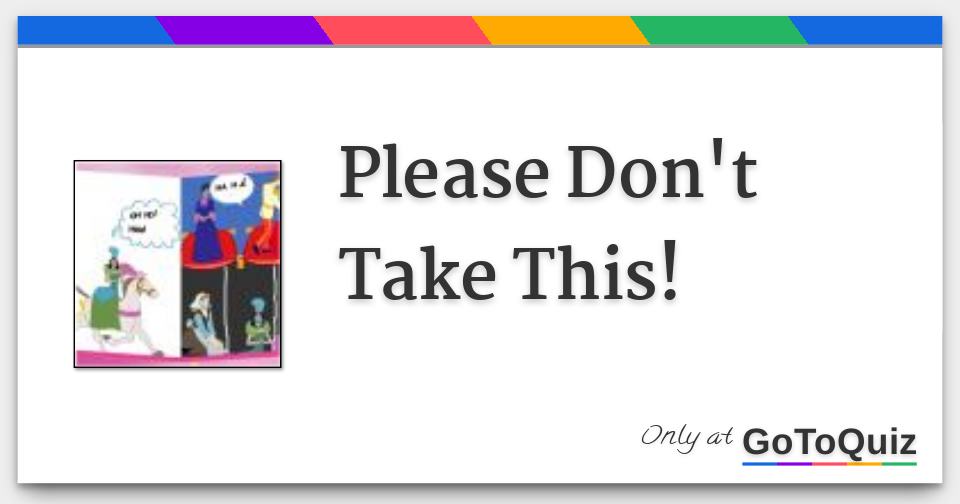 Please Don't Take This!