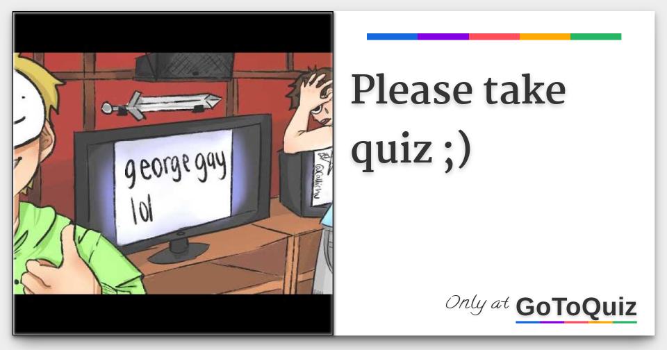 Please take quiz ;)