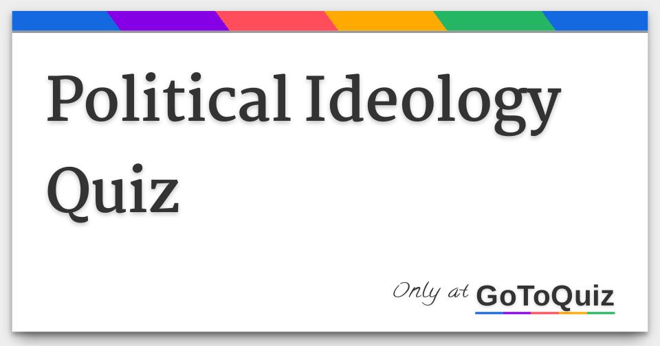 Political Ideology Quiz Political Ideology Quiz