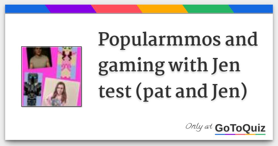 Popularmmos And Gaming With Jen Test Pat And Jen