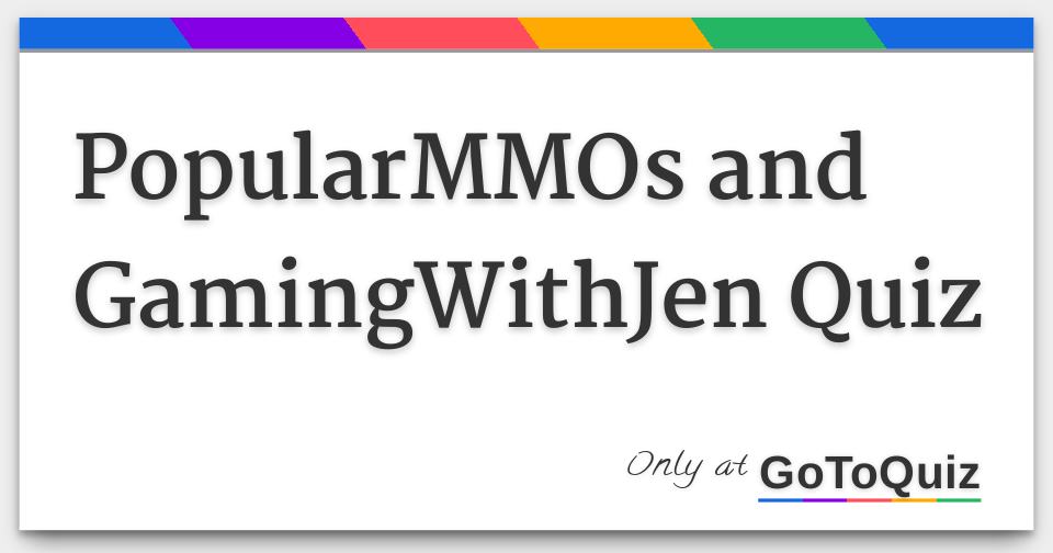 PopularMMOs and GamingWithJen Quiz