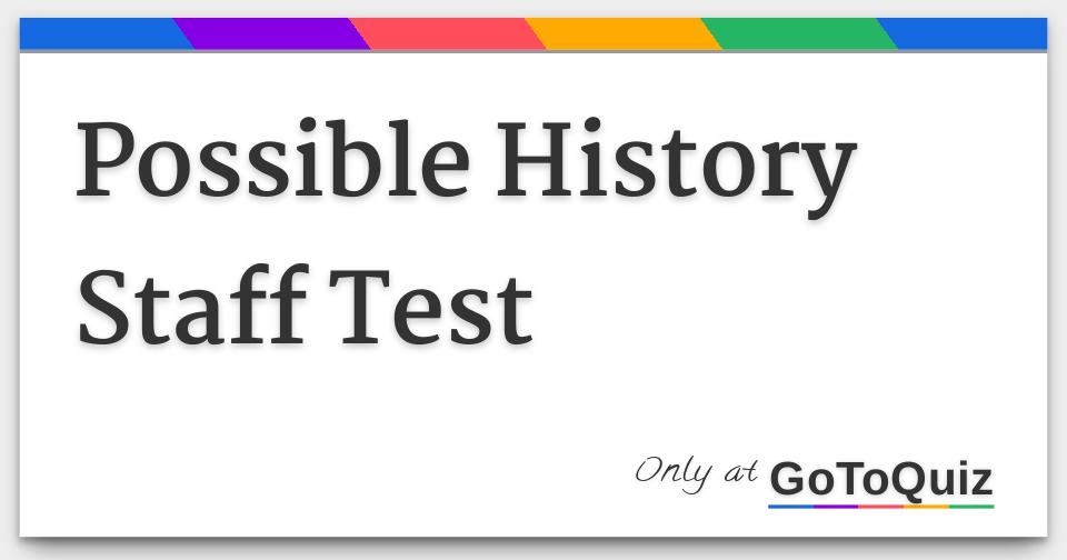 Results: Possible History Staff Test