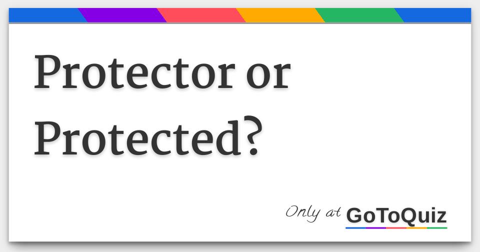 Protector or Protected?