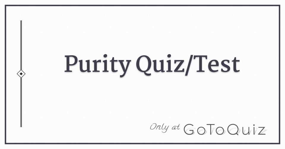 Purity Quiz/Test Purity Quiz/Test